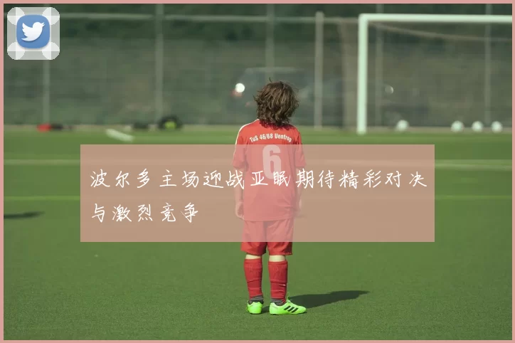 波尔多主场迎战亚眠期待精彩对决与激烈竞争