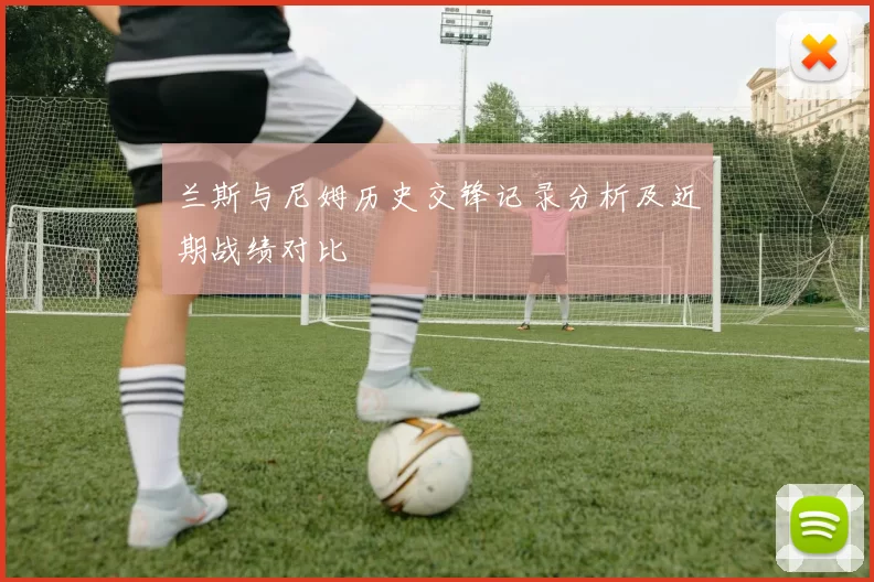 兰斯与尼姆历史交锋记录分析及近期战绩对比